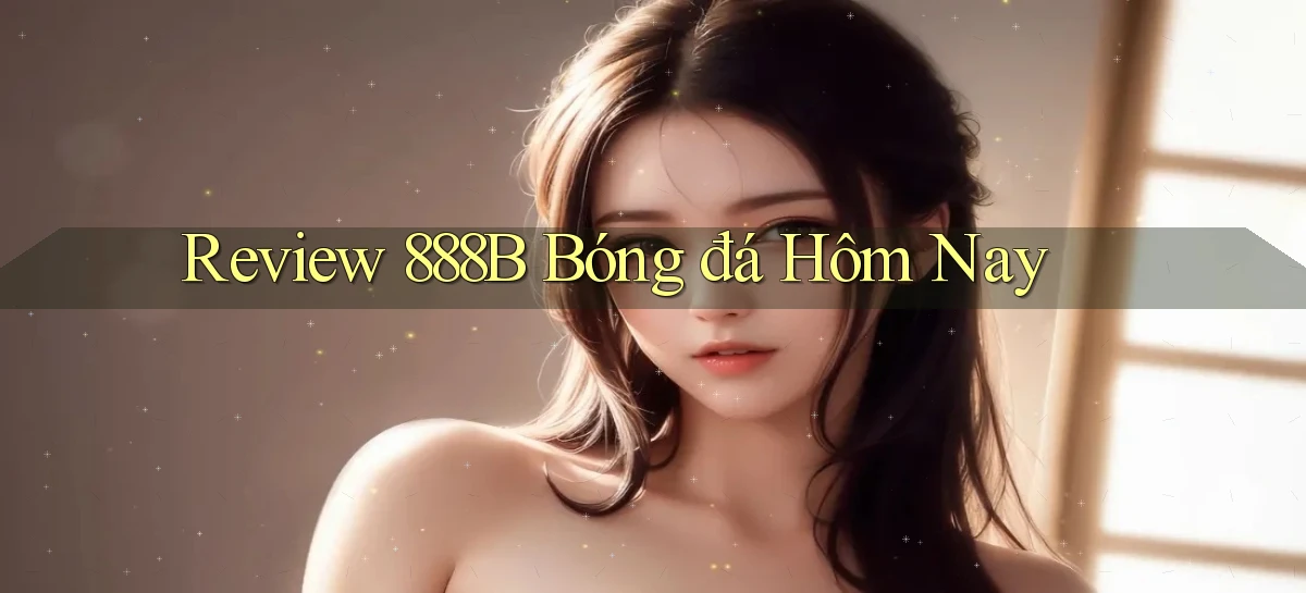 review 888b bóng đá hôm nay