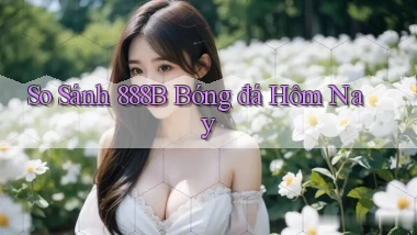 so sánh 888b bóng đá hôm nay