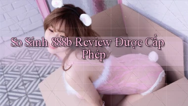 so sánh 888b review được cấp phép