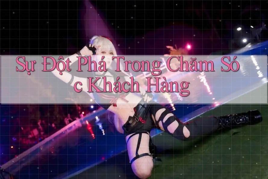 Sự Đột Phá Trong Chăm Sóc Khách Hàng Sự Đột Phá Trong Chăm Sóc Khách Hàng