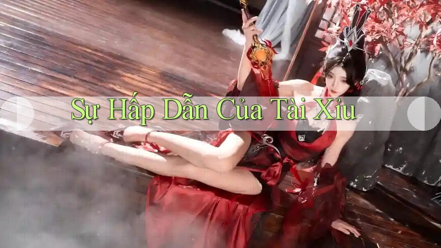 Sự Hấp Dẫn Của Tài Xỉu