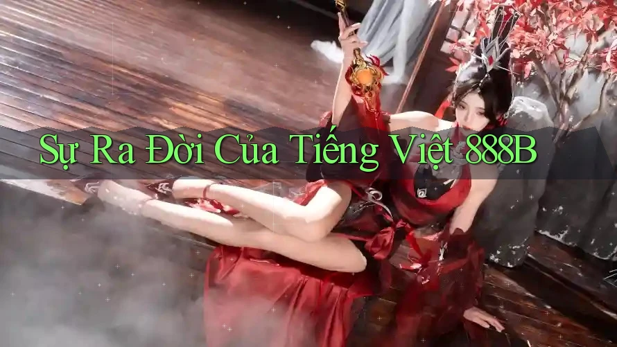 Sự Ra Đời Của Tiếng Việt 888B
