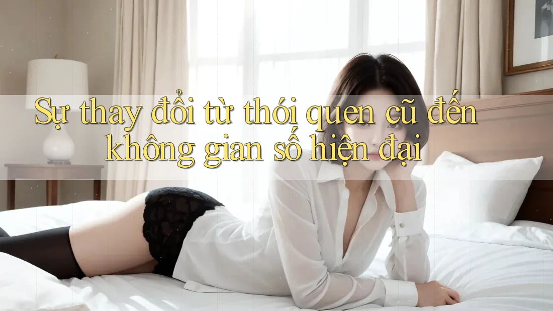 Sự thay đổi từ thói quen cũ đến không gian số hiện đại