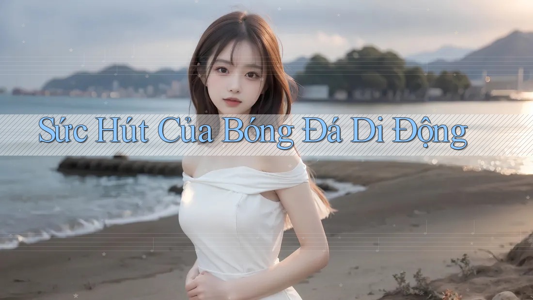 Sức Hút Của Bóng Đá Di Động
