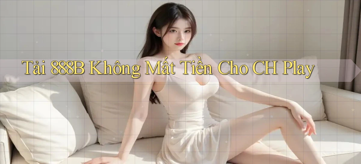 tải 888b không mất tiền cho ch play