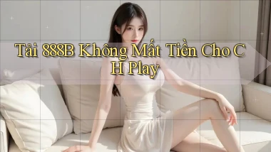 tải 888b không mất tiền cho ch play