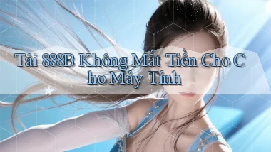 tải 888b không mất tiền cho cho máy tính