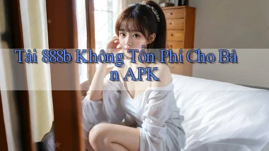 tải 888b không tốn phí cho bản apk
