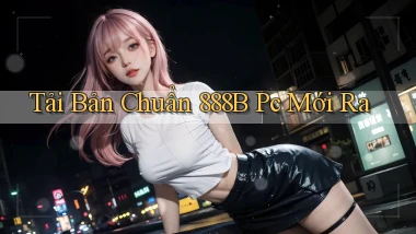tải bản chuẩn 888b pc mới ra