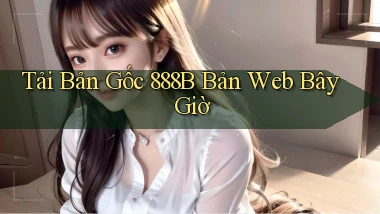 tải bản gốc 888b bản web bây giờ