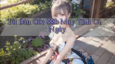 tải bản gốc 888b máy tính cả ngày