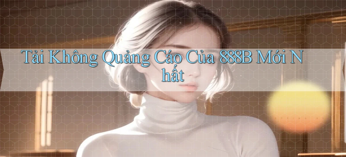 tải không quảng cáo của 888b mới nhất