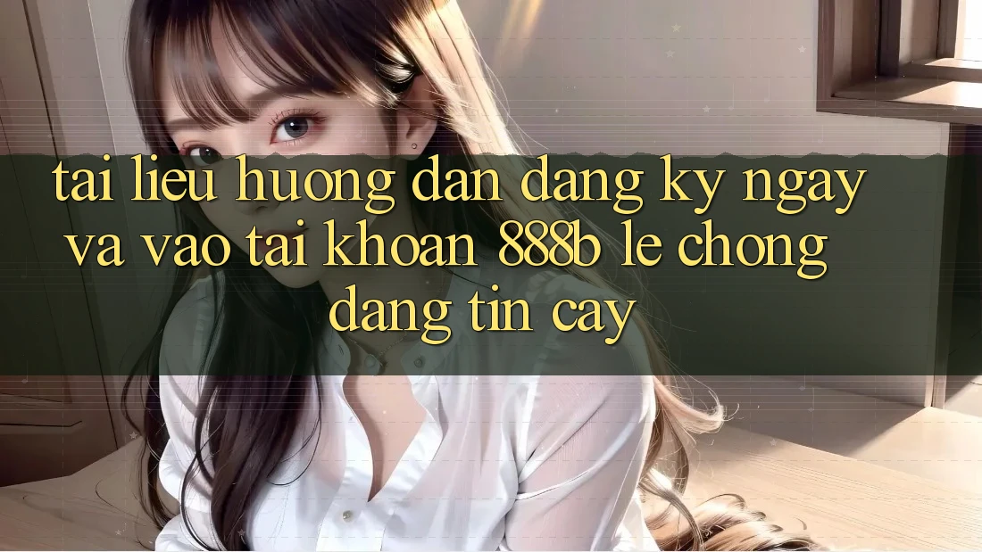 Tài liệu hướng dẫn đăng ký ngay và vào tài khoản 888b lẹ chóng, đáng tin cậy Tài liệu hướng dẫn đăng ký ngay và vào tài khoản 888b lẹ chóng, đáng tin cậy