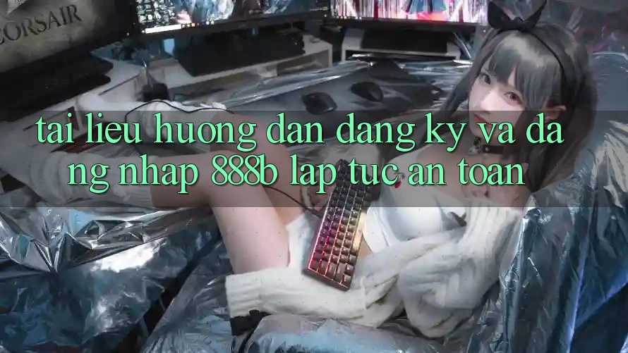 Tài liệu hướng dẫn đăng ký và đăng nhập 888b lập tức, an toàn Tài liệu hướng dẫn đăng ký và đăng nhập 888b lập tức, an toàn