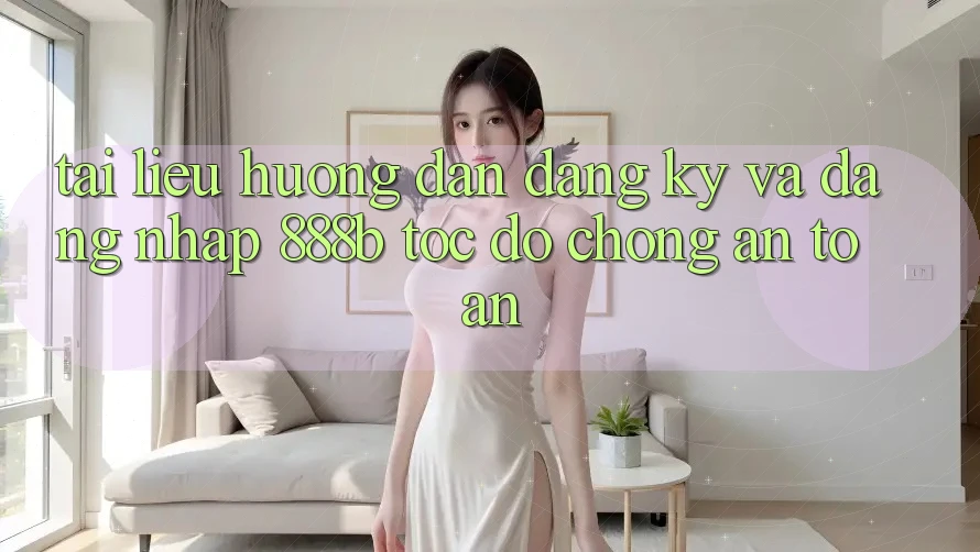 Tài liệu hướng dẫn đăng ký và đăng nhập 888b tốc độ chóng, an toàn Tài liệu hướng dẫn đăng ký và đăng nhập 888b tốc độ chóng, an toàn