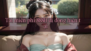tải miễn phí 888b di động hiện tại