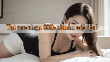 tại sao chọn 888b chuẩn nội địa