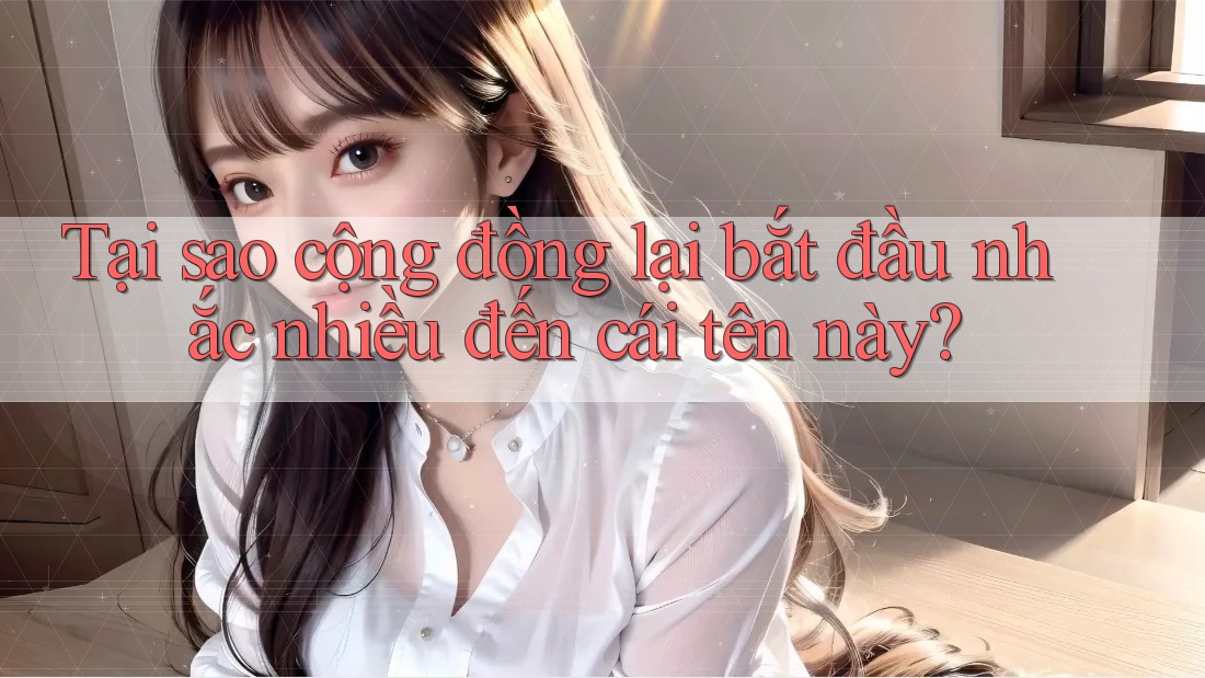 Tại sao cộng đồng lại bắt đầu nhắc nhiều đến cái tên này?