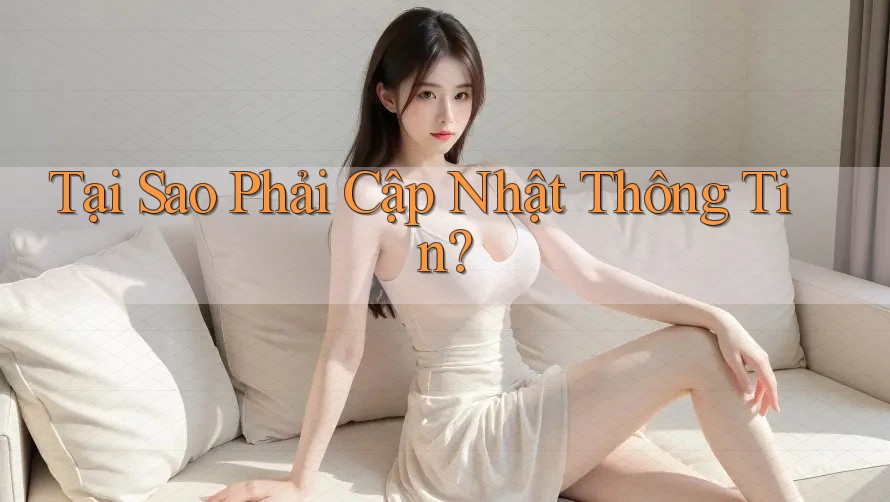 Tại Sao Phải Cập Nhật Thông Tin?