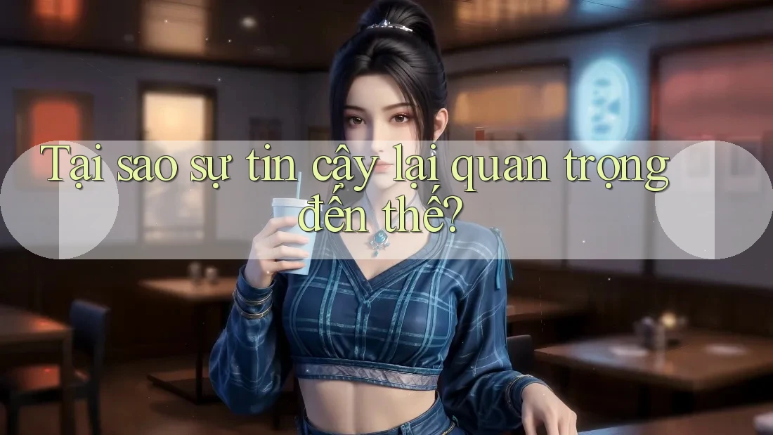 Tại sao sự tin cậy lại quan trọng đến thế? Tại sao sự tin cậy lại quan trọng đến thế?