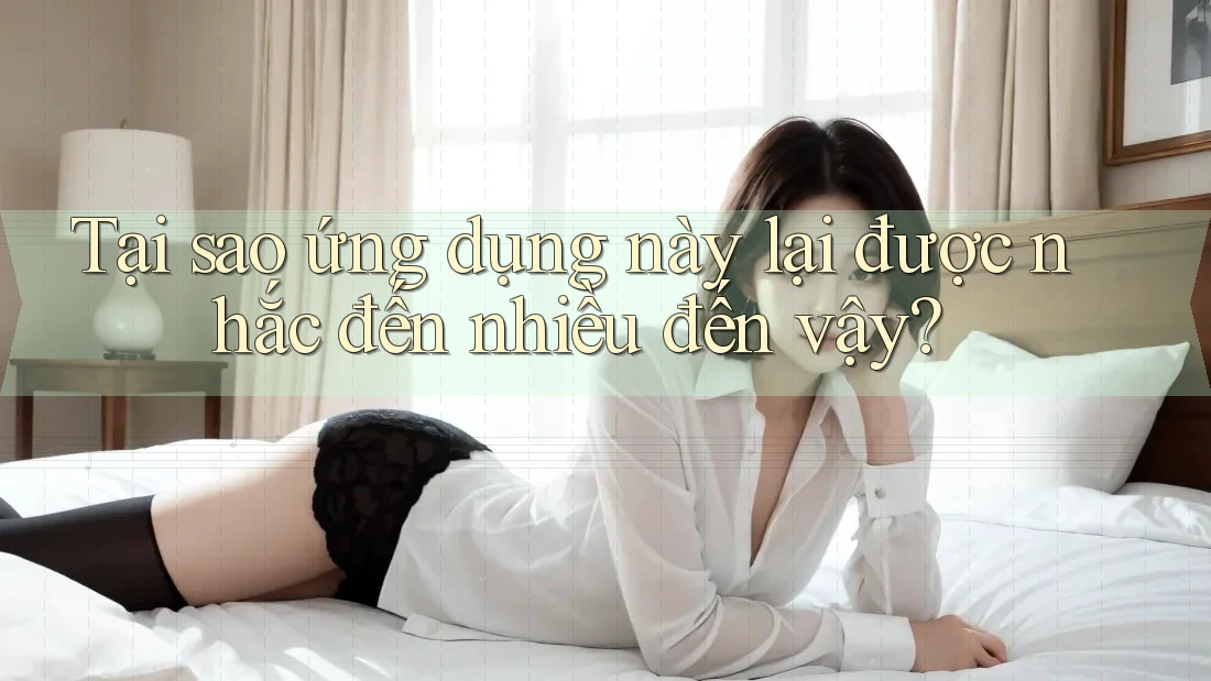 Tại sao ứng dụng này lại được nhắc đến nhiều đến vậy? Tại sao ứng dụng này lại được nhắc đến nhiều đến vậy?