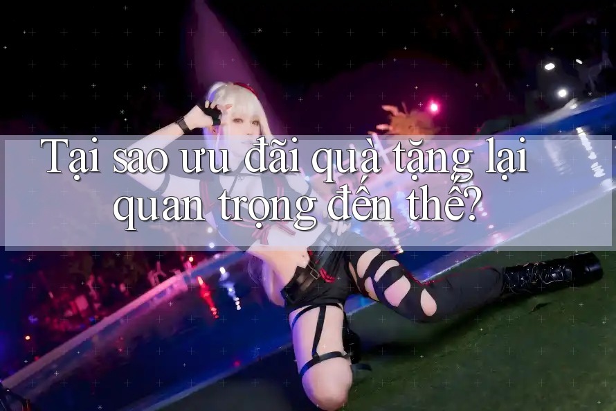 Tại sao ưu đãi quà tặng lại quan trọng đến thế? Tại sao ưu đãi quà tặng lại quan trọng đến thế?