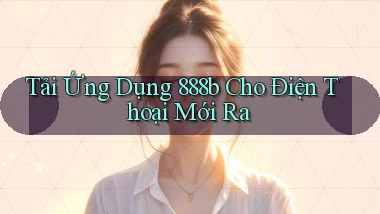 tải ứng dụng 888b cho điện thoại mới ra