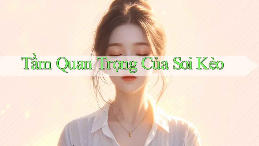 Tầm Quan Trọng Của Soi Kèo