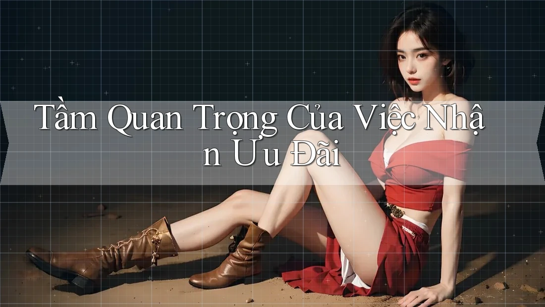 Tầm Quan Trọng Của Việc Nhận Ưu Đãi Tầm Quan Trọng Của Việc Nhận Ưu Đãi