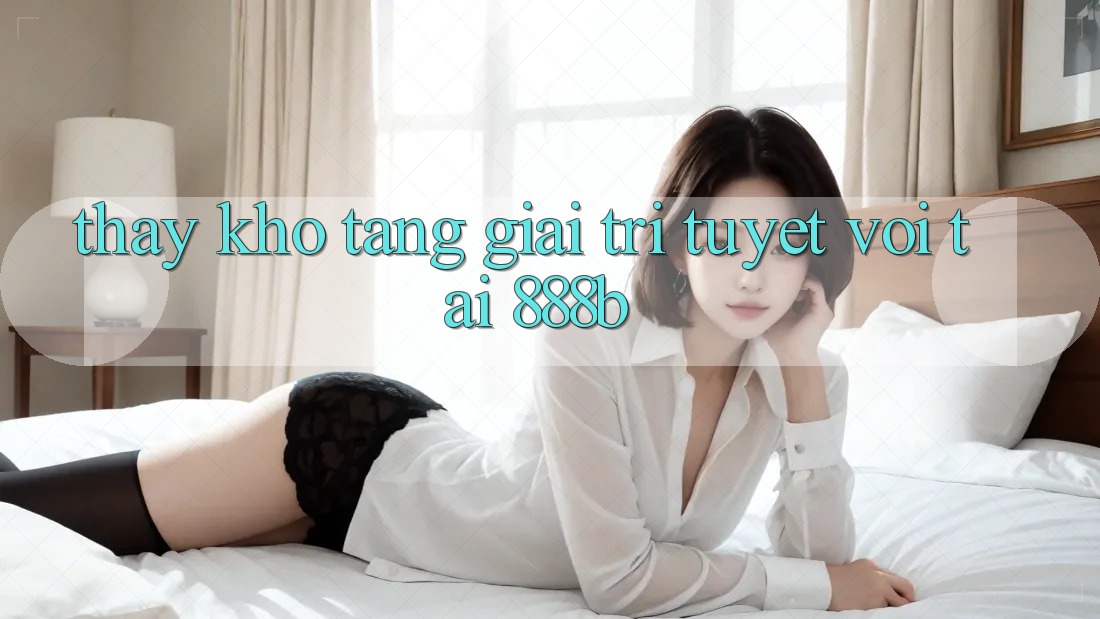 Thấy kho tàng giải trí tuyệt vời tại 888b Thấy kho tàng giải trí tuyệt vời tại 888b