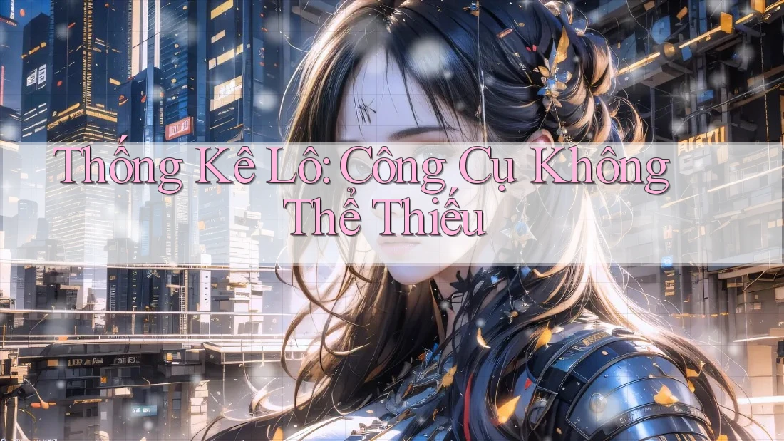 Thống Kê Lô: Công Cụ Không Thể Thiếu