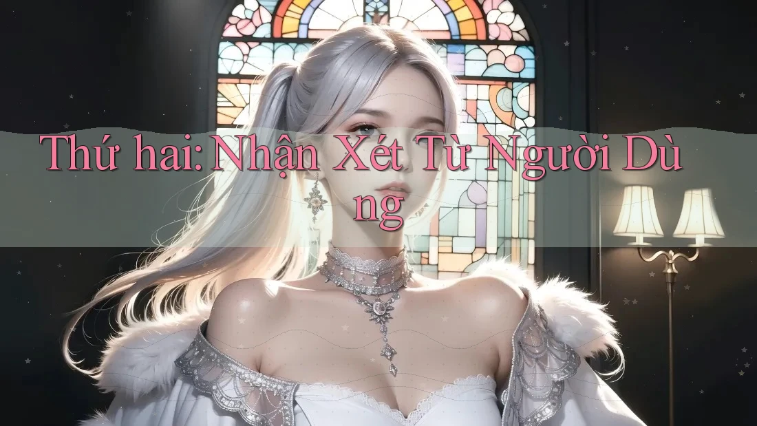 Thứ hai: Nhận Xét Từ Người Dùng Thứ hai: Nhận Xét Từ Người Dùng