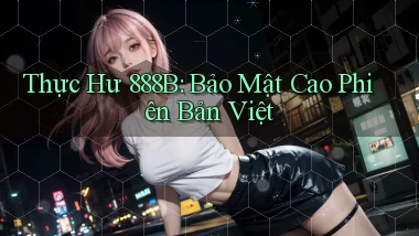 thực hư 888b bảo mật cao phiên bản việt