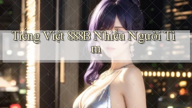 tiếng việt 888b nhiều người tìm
