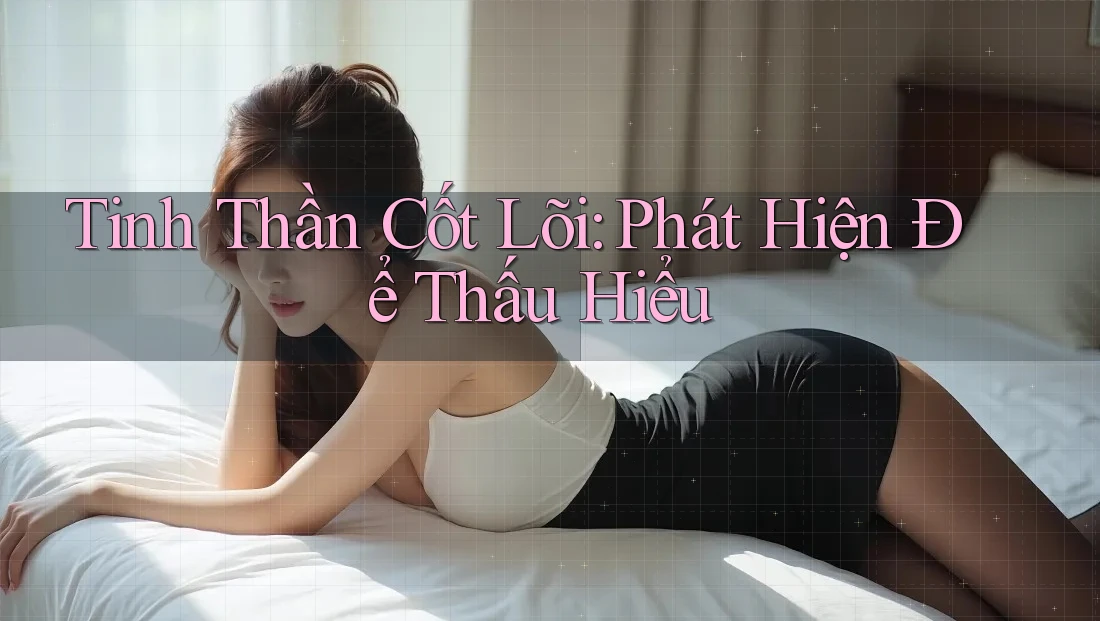 Tinh Thần Cốt Lõi: Phát Hiện Để Thấu Hiểu