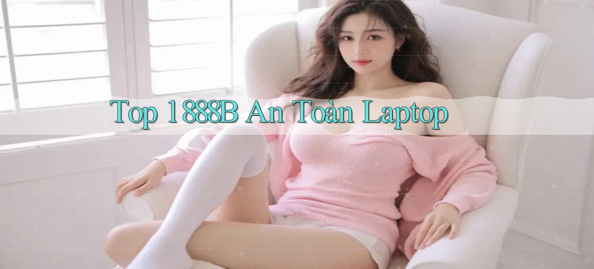top 1 888b an toàn laptop