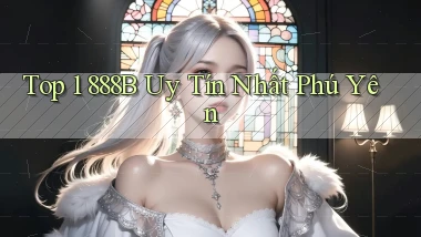 top 1 888b uy tín nhất Phú Yên