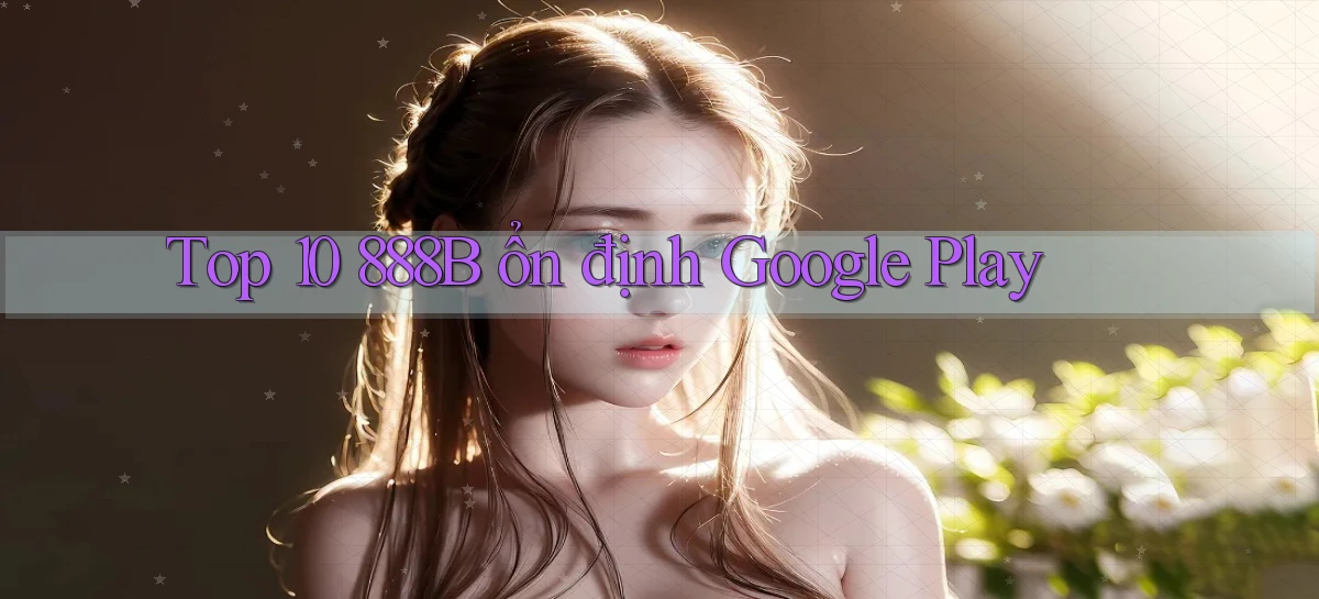 top 10 888b ổn định google play