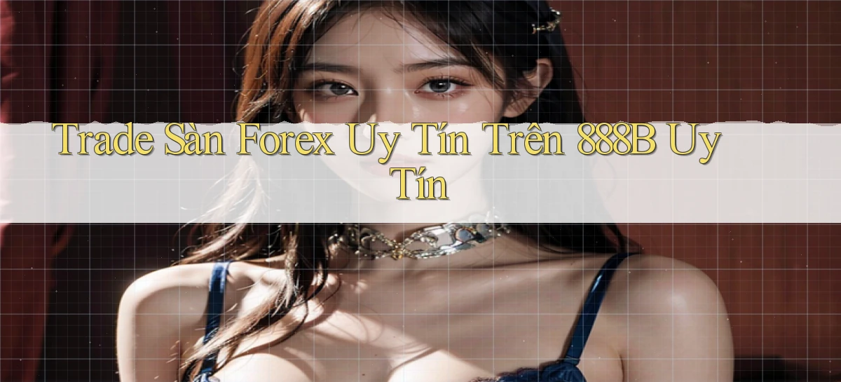trade sàn forex uy tín trên 888b uy tín