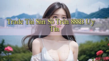 trade tài sản số trên 888b uy tín