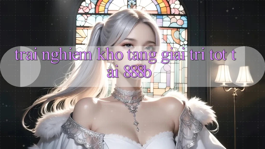 Trải nghiệm kho tàng giải trí tốt tại 888b Trải nghiệm kho tàng giải trí tốt tại 888b