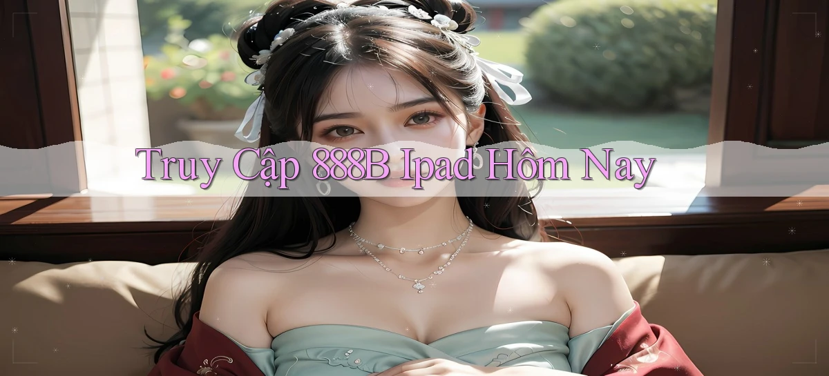 truy cập 888b ipad hôm nay