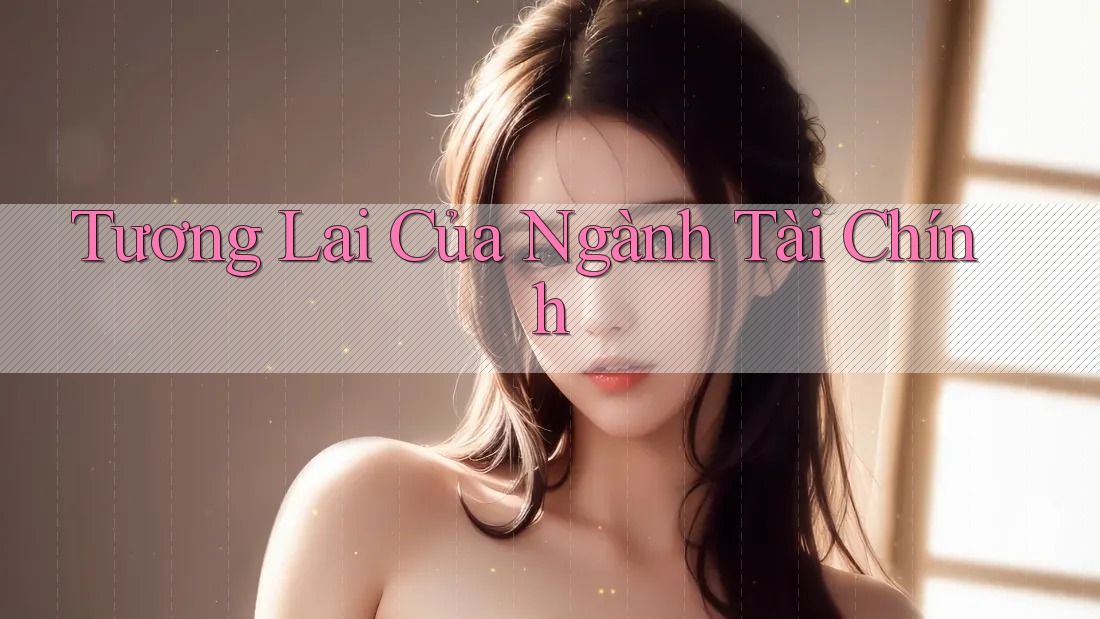Tương Lai Của Ngành Tài Chính Tương Lai Của Ngành Tài Chính