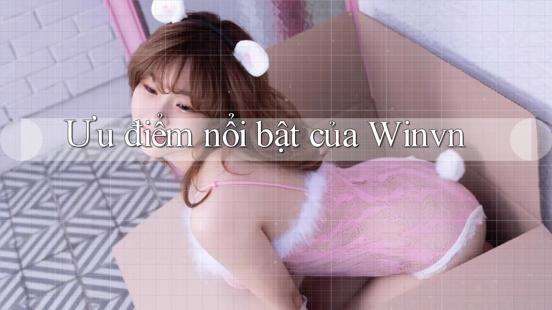 Ưu điểm nổi bật của Winvn Ưu điểm nổi bật của Winvn