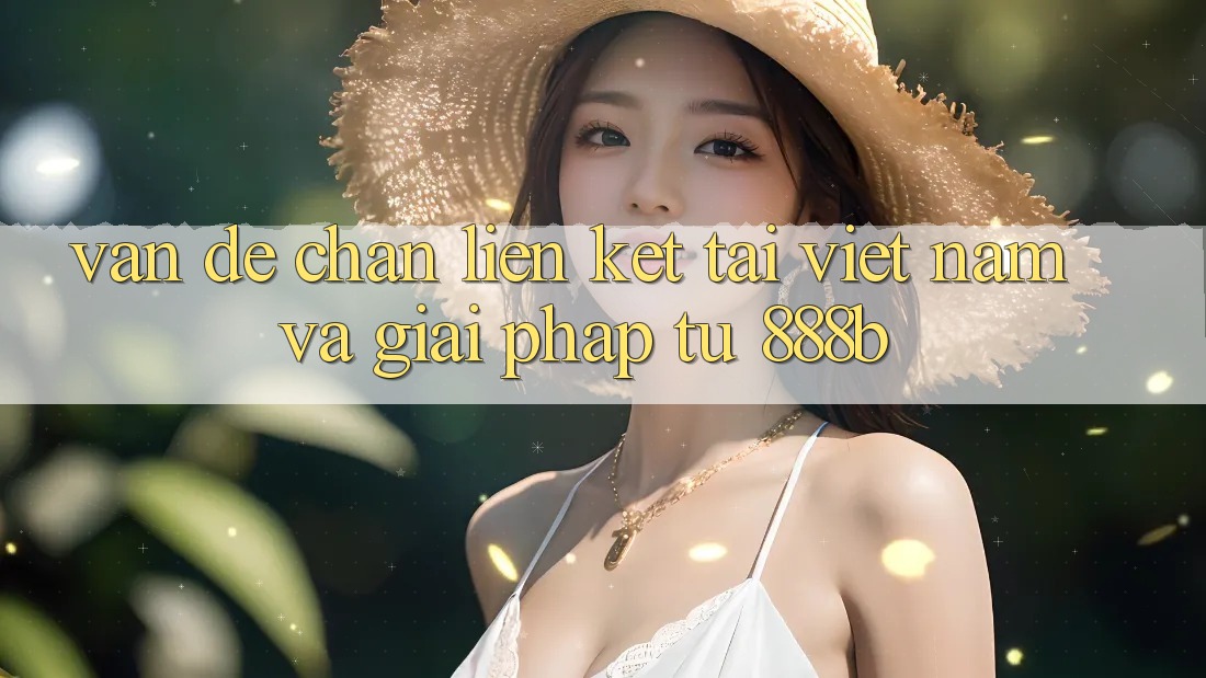 Vấn đề chặn liên kết tại Việt Nam và giải pháp từ 888b Vấn đề chặn liên kết tại Việt Nam và giải pháp từ 888b