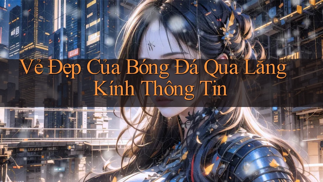Vẻ Đẹp Của Bóng Đá Qua Lăng Kính Thông Tin Vẻ Đẹp Của Bóng Đá Qua Lăng Kính Thông Tin