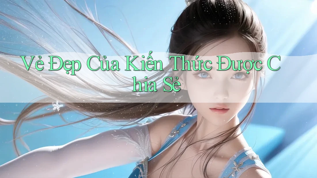 Vẻ Đẹp Của Kiến Thức Được Chia Sẻ Vẻ Đẹp Của Kiến Thức Được Chia Sẻ