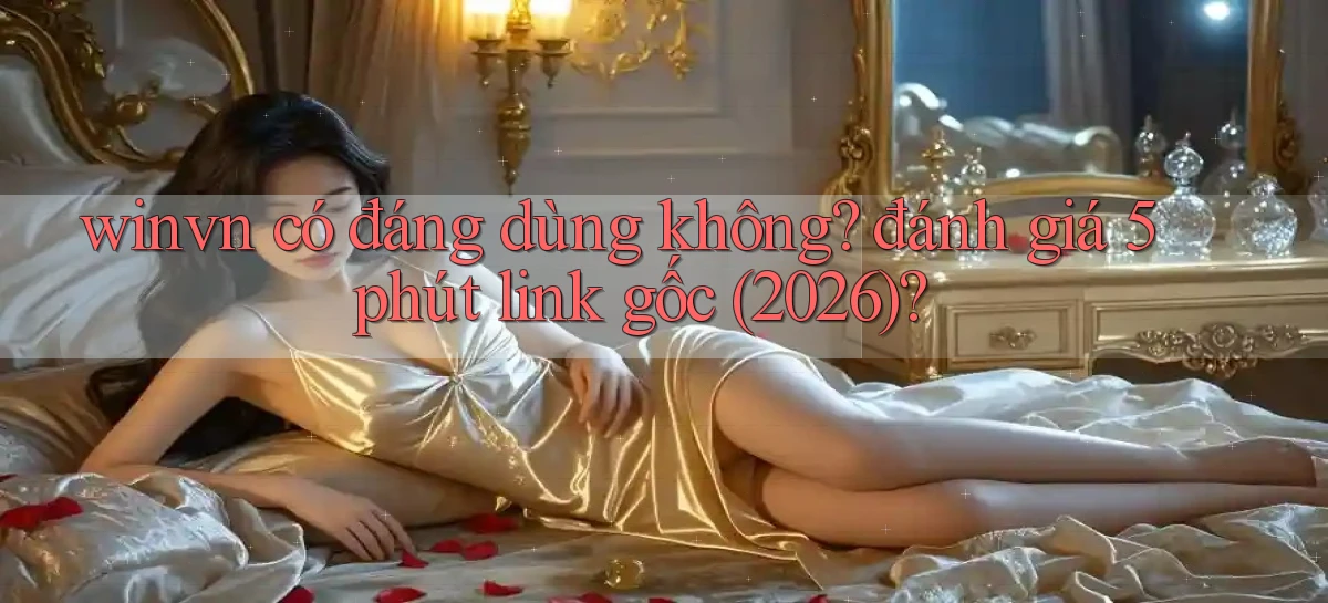 winvn có đáng dùng không đánh giá 5 phút link gốc (2026)